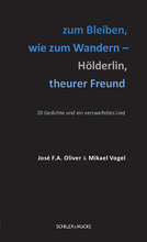 José F.A. Oliver & Mikael Vogel zum Bleiben, wie zum Wandern – Hölderlin, theurer Freund